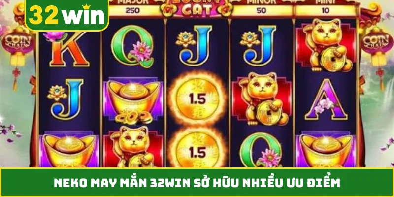 Neko May Mắn 32WIN sở hữu nhiều ưu điểm