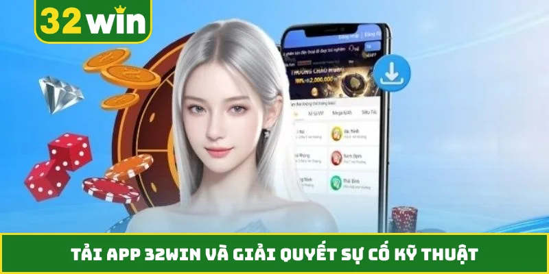 Tải app 32WIN và giải quyết sự cố kỹ thuật